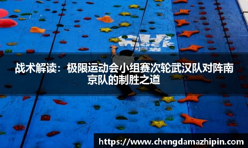 战术解读：极限运动会小组赛次轮武汉队对阵南京队的制胜之道
