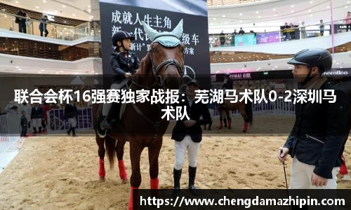 联合会杯16强赛独家战报：芜湖马术队0-2深圳马术队