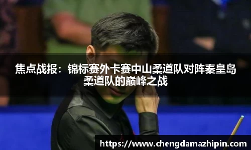 焦点战报：锦标赛外卡赛中山柔道队对阵秦皇岛柔道队的巅峰之战